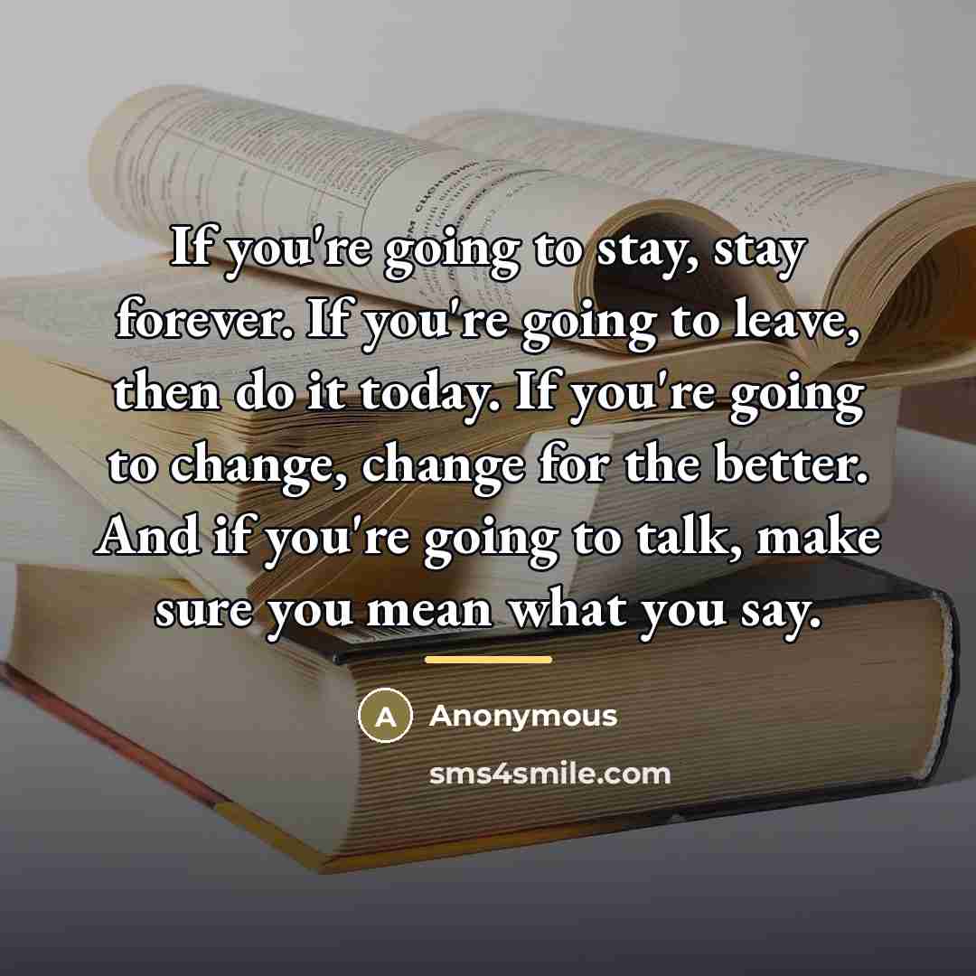 “If you're going to stay, stay forever. If you're going…” quote by Anonymous