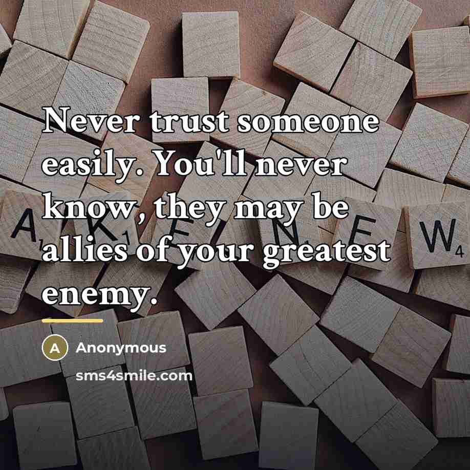 “Never trust someone easily. You'll never know, they may be…” quote by Anonymous