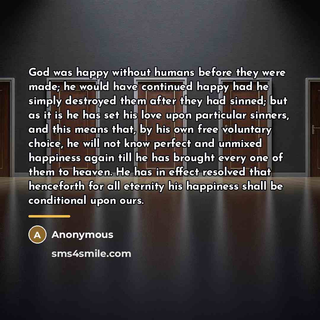 “God was happy without humans before they were made; he…” quote by Anonymous