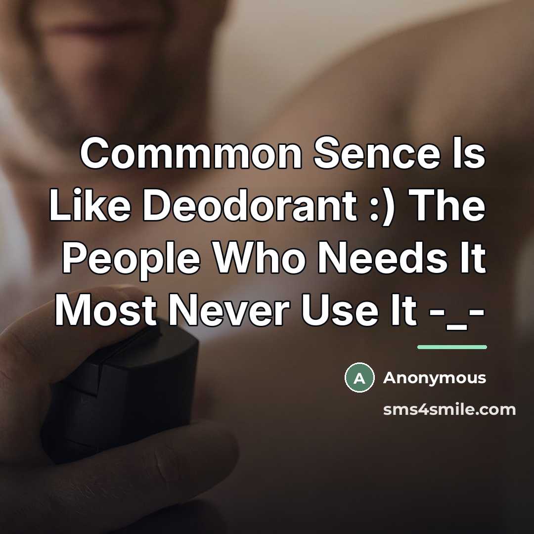 “Commmon Sence Is Like Deodorant :) The People Who Needs…” quote by Anonymous