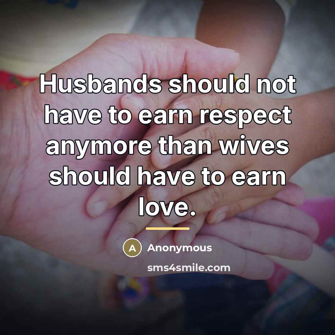 “Husbands should not have to earn respect anymore than wives…” quote by Anonymous