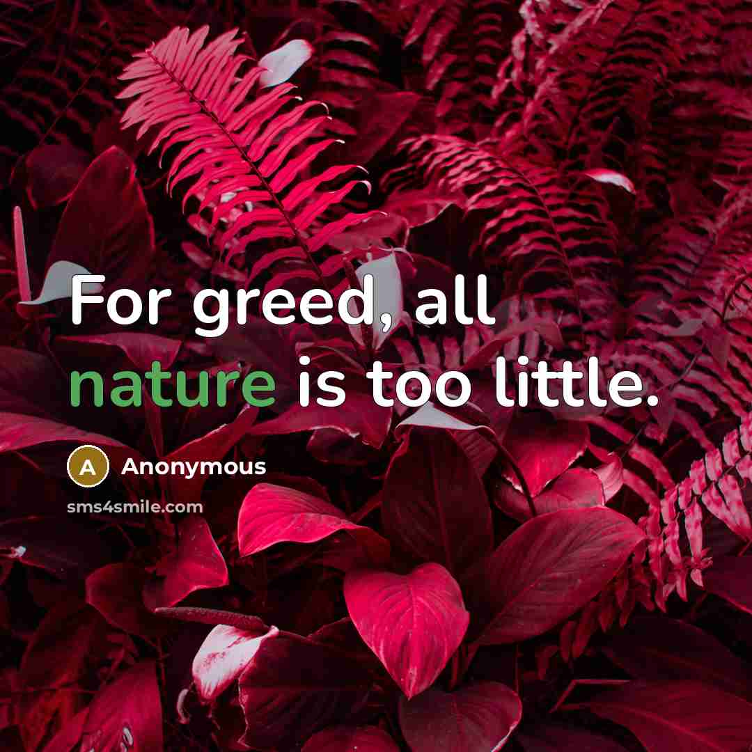 “For greed, all nature is too little.…” quote by Anonymous
