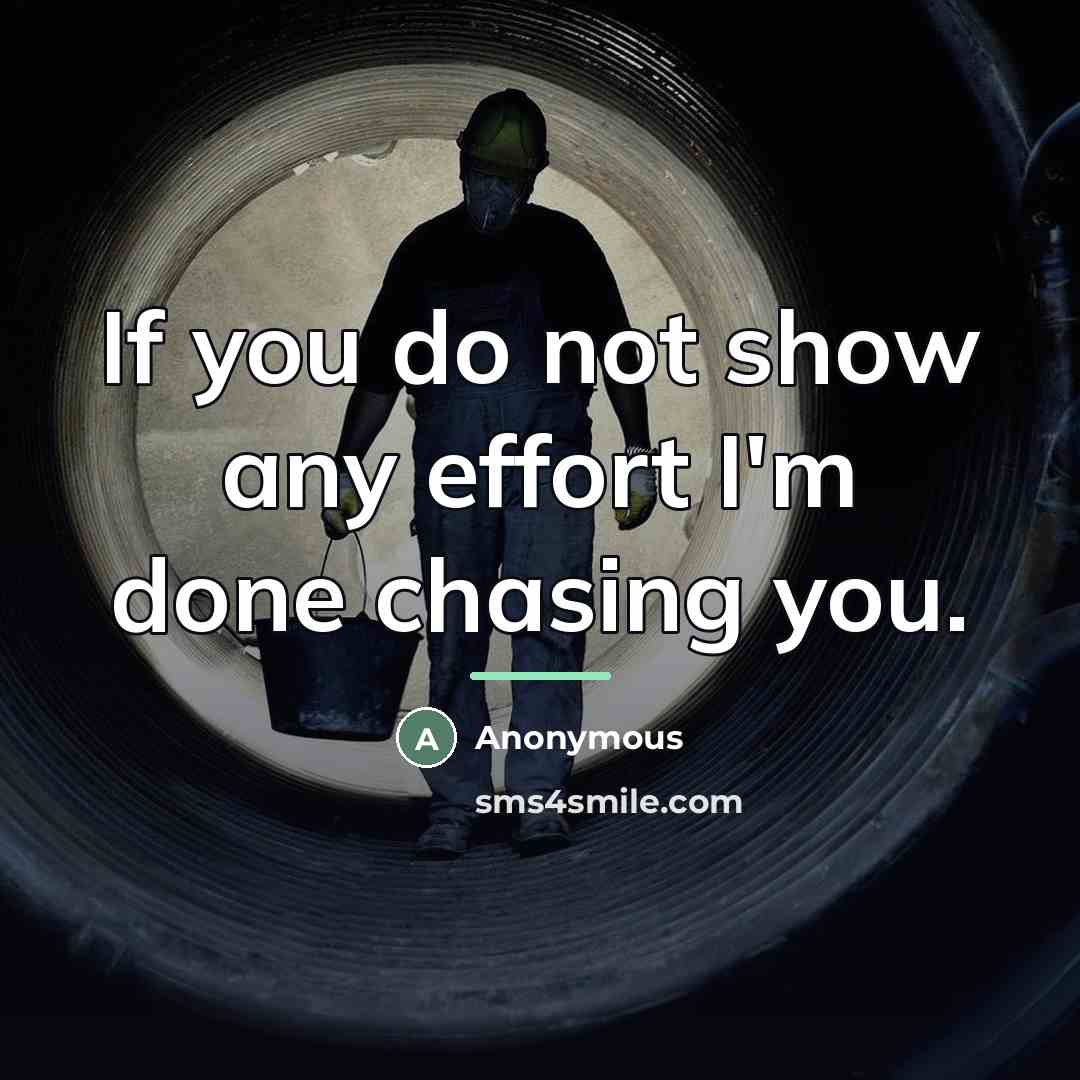 “If you do not show any effort I'm done chasing…” quote by Anonymous
