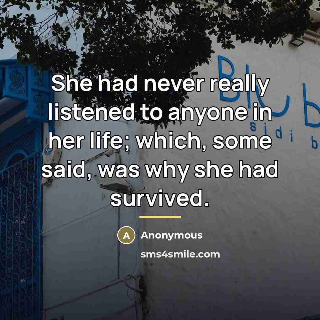 “She had never really listened to anyone in her life;…” quote by Anonymous