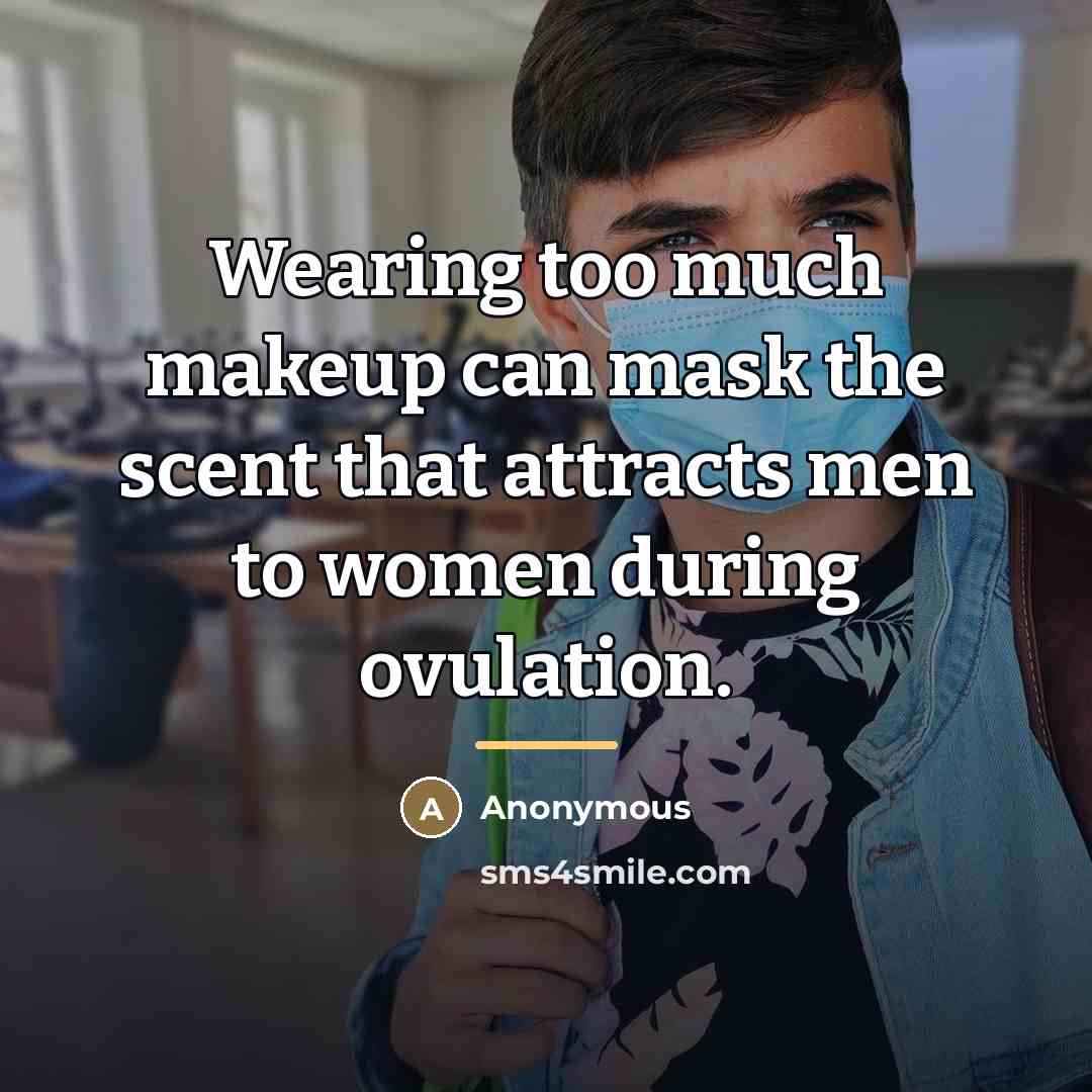“Wearing too much makeup can mask the scent that attracts…” quote by Anonymous