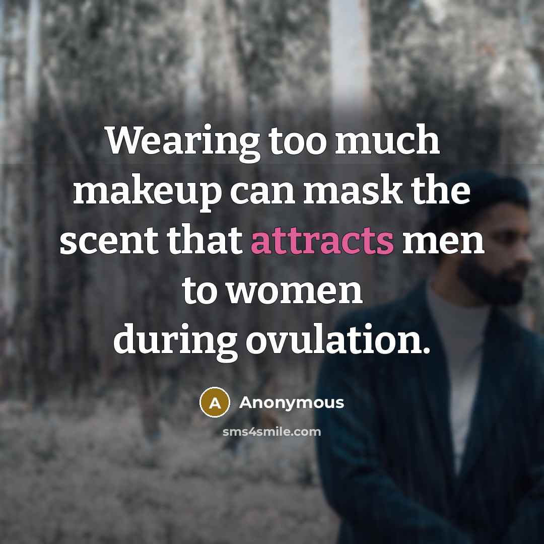 “Wearing too much makeup can mask the scent that attracts men to women during ovulation.” quote by Anonymous
