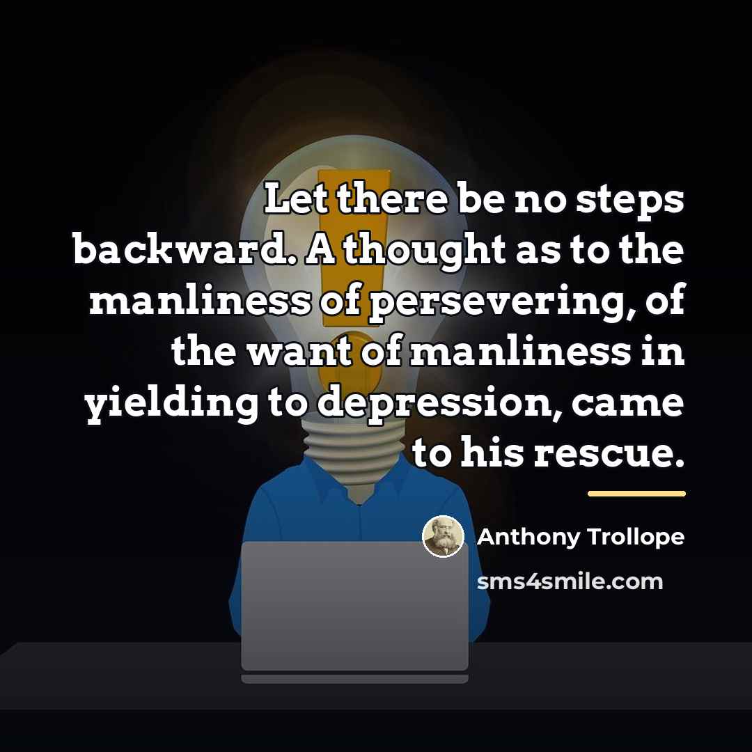 “Let there be no steps backward. A thought as to…” quote by Anthony Trollope