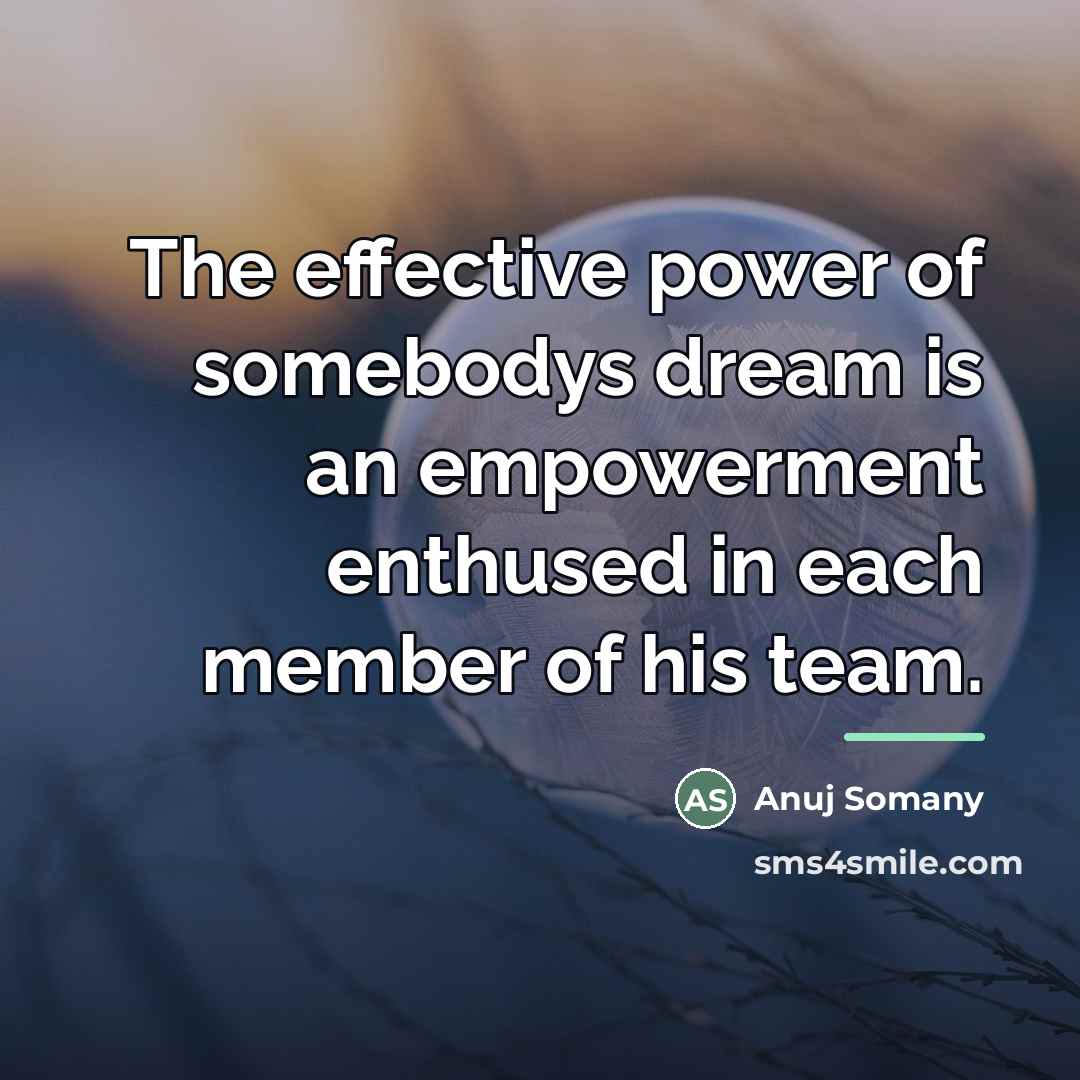 “The effective power of somebodys dream is an empowerment enthused…” quote by Anuj Somany