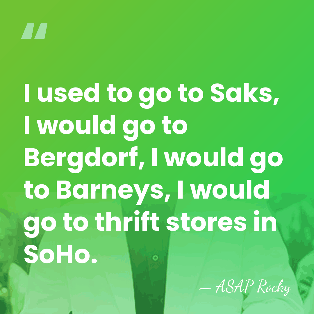 I used to go to Saks, I would go to Bergdorf, I&hellip; - ASAP Rocky