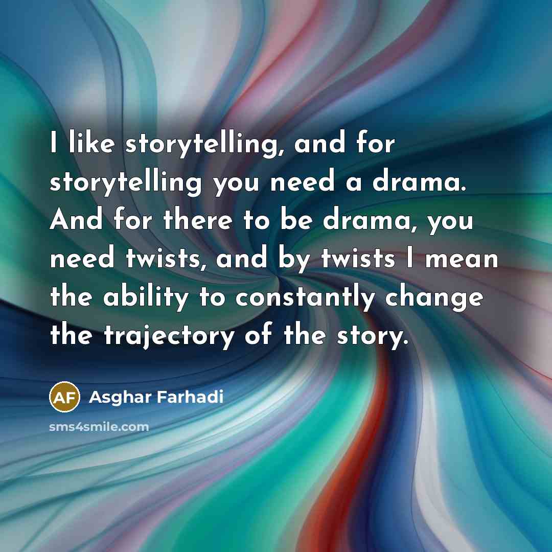 “I like storytelling, and for storytelling you need a drama.…” quote by Asghar Farhadi