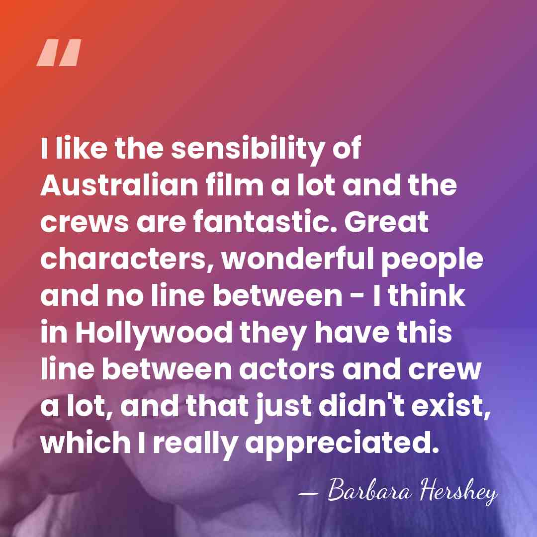I like the sensibility of Australian film a lot and the crews&hellip; - Barbara Hershey