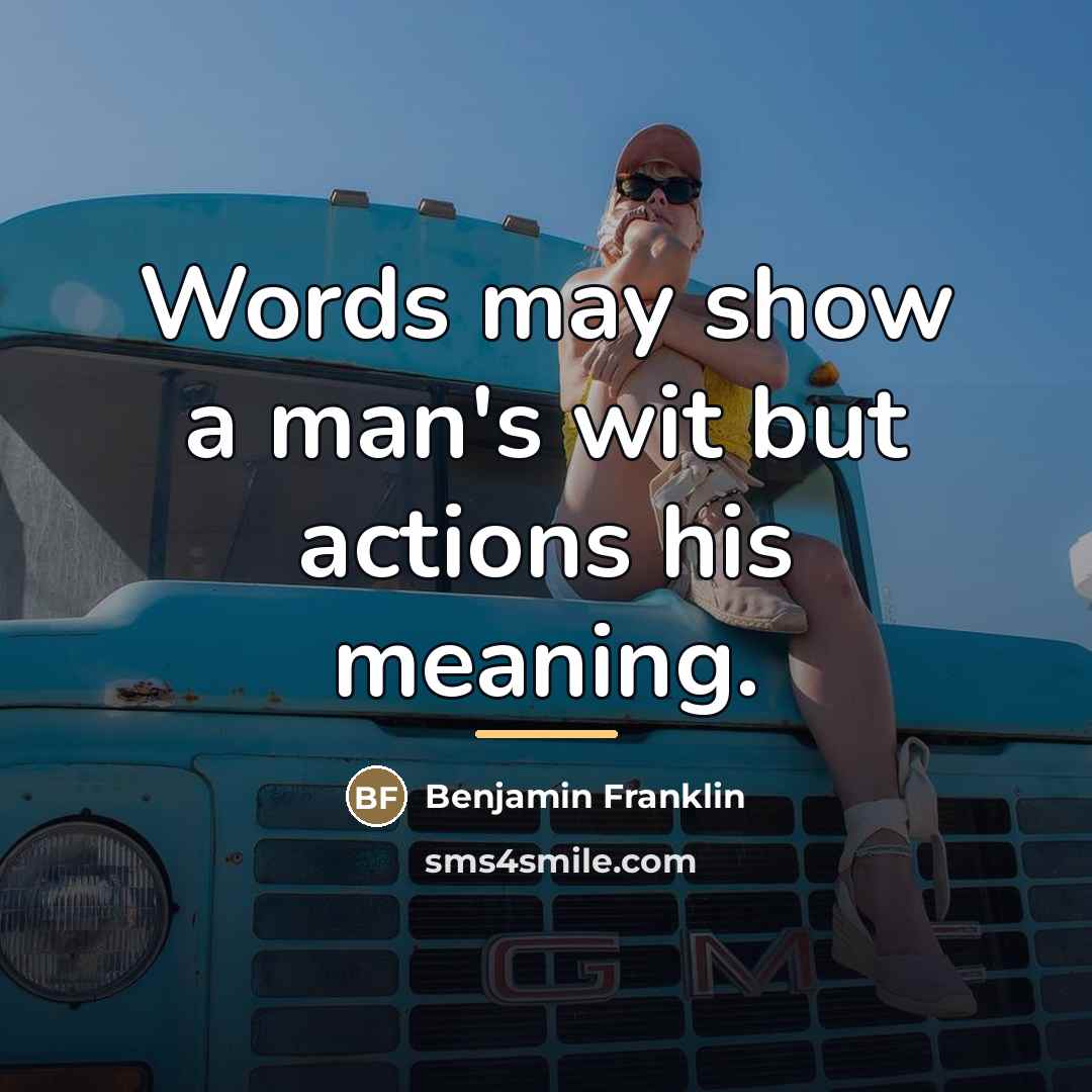 “Words may show a man's wit but actions his meaning.…” quote by Benjamin Franklin