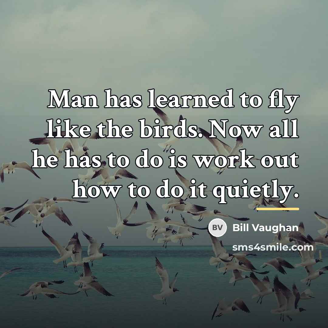 “Man has learned to fly like the birds. Now all…” quote by Bill Vaughan