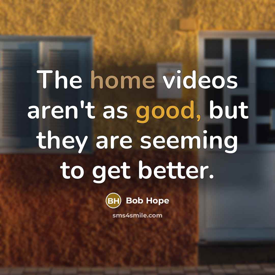 “The home videos aren't as good, but they are seeming…” quote by Bob Hope