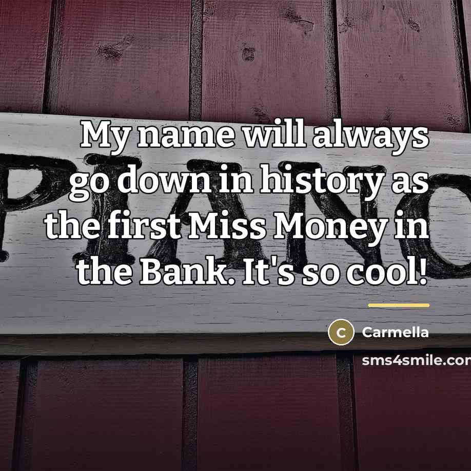 “My name will always go down in history as the…” quote by Carmella