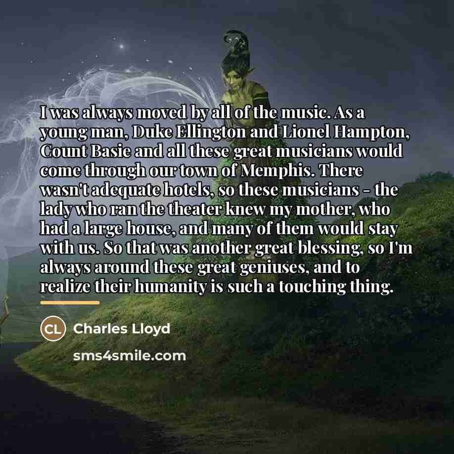 “I was always moved by all of the music. As…” quote by Charles Lloyd