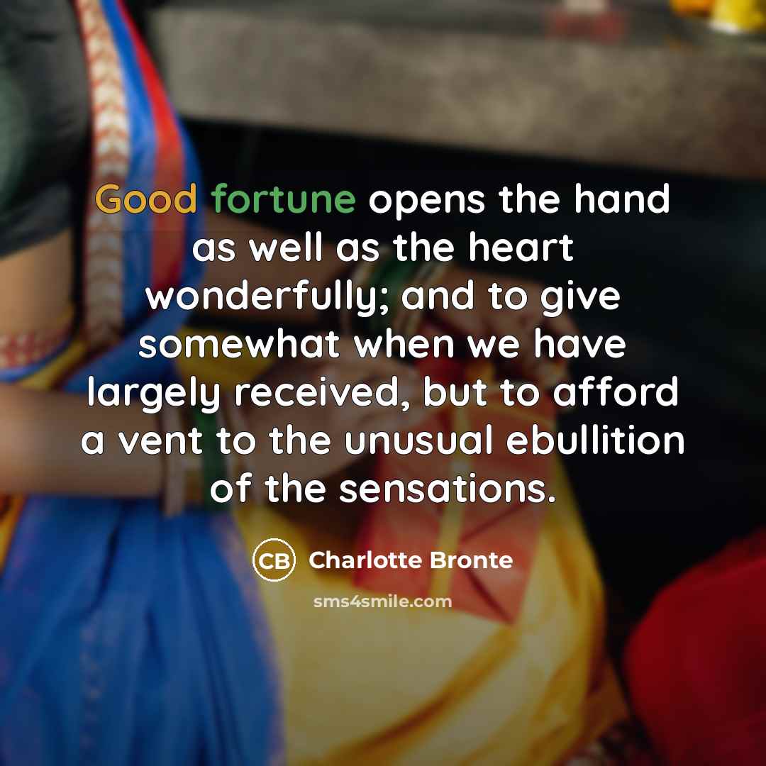 “Good fortune opens the hand as well as the heart…” quote by Charlotte Bronte