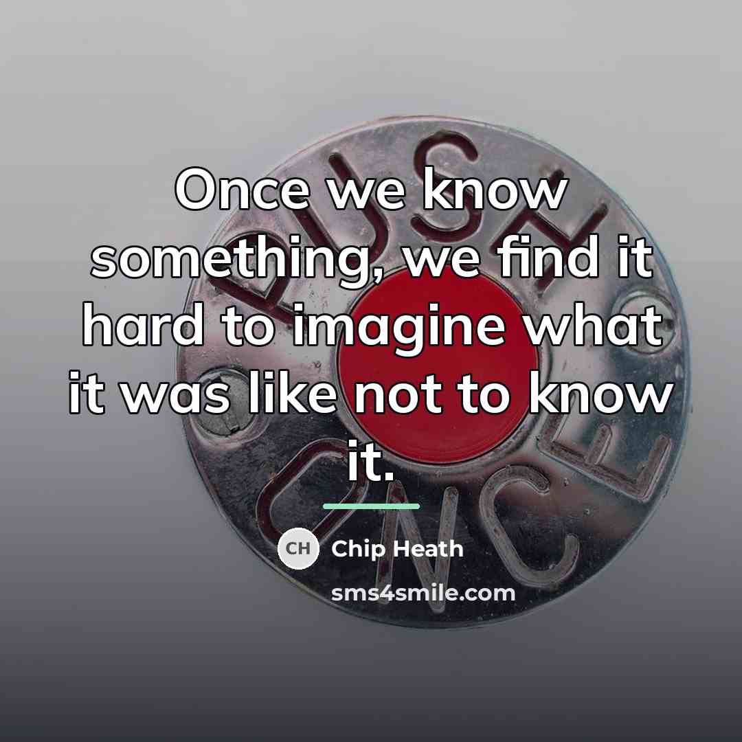 “Once we know something, we find it hard to imagine…” quote by Chip Heath