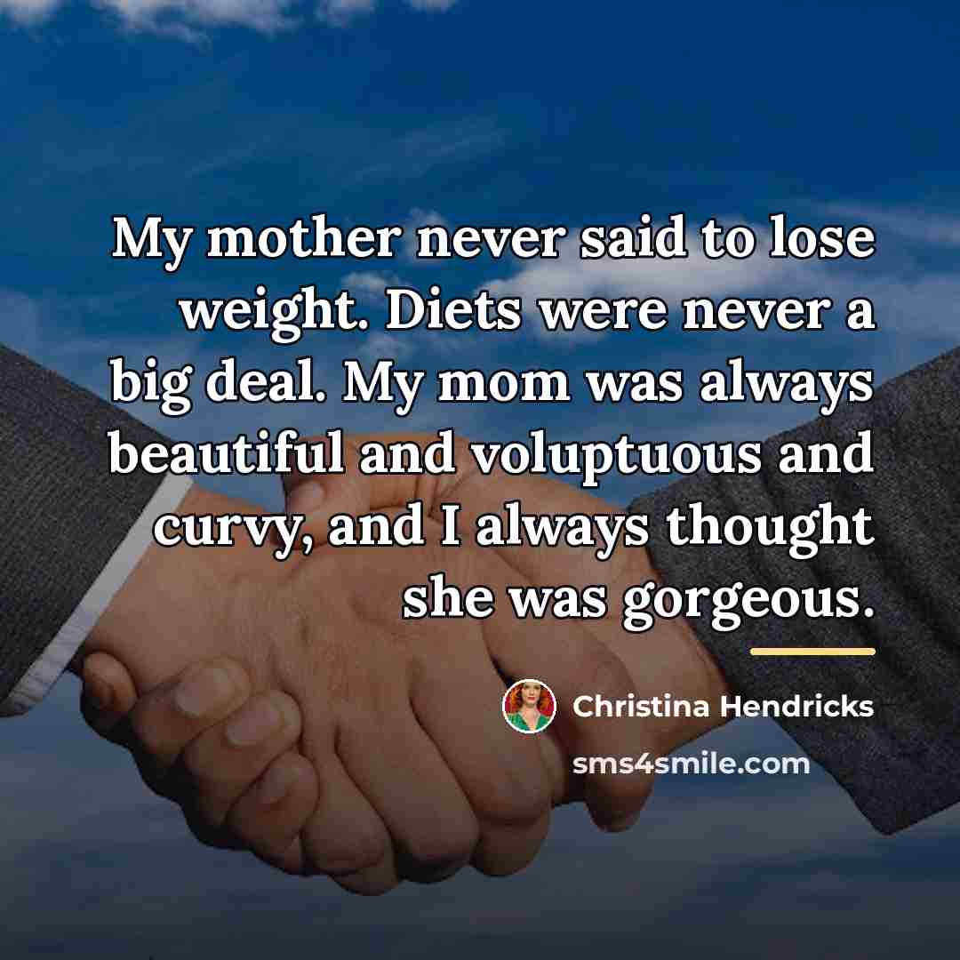 “My mother never said to lose weight. Diets were never…” quote by Christina Hendricks