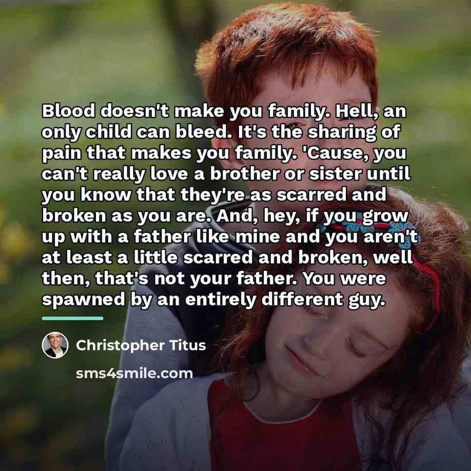 “Blood doesn't make you family. Hell, an only child can…” quote by Christopher Titus