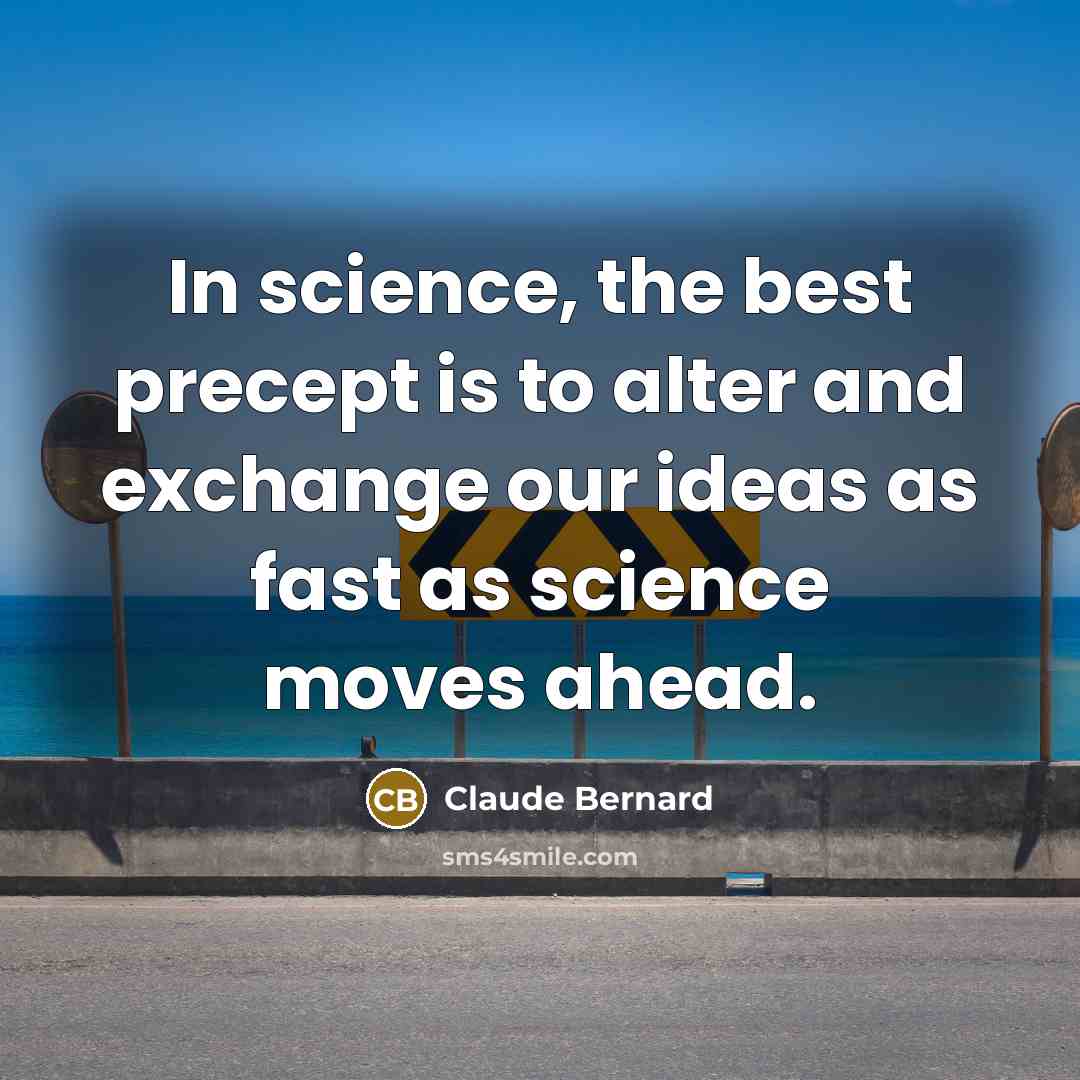 “In science, the best precept is to alter and exchange…” quote by Claude Bernard