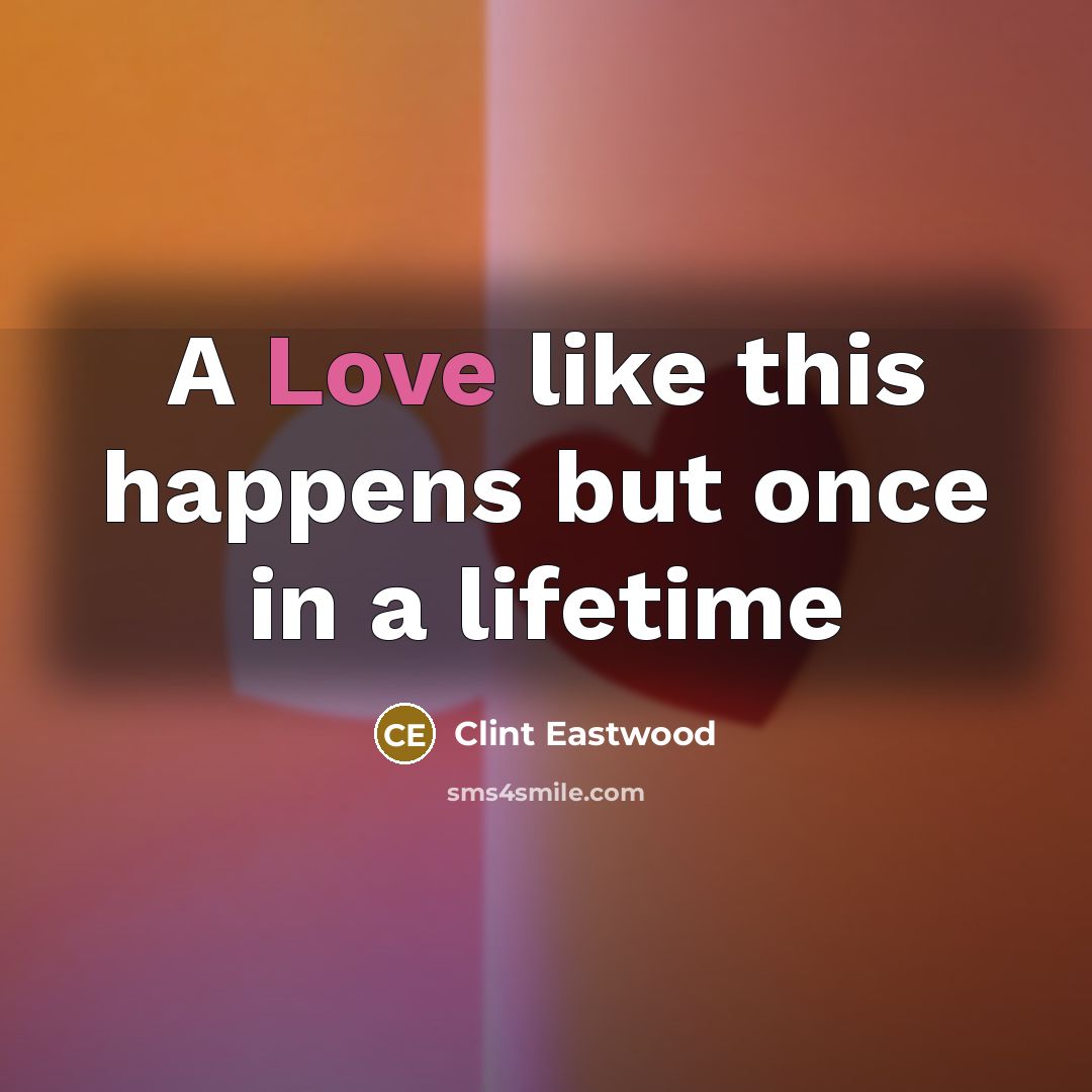 “A Love like this happens but once in a lifetime” quote by Clint Eastwood