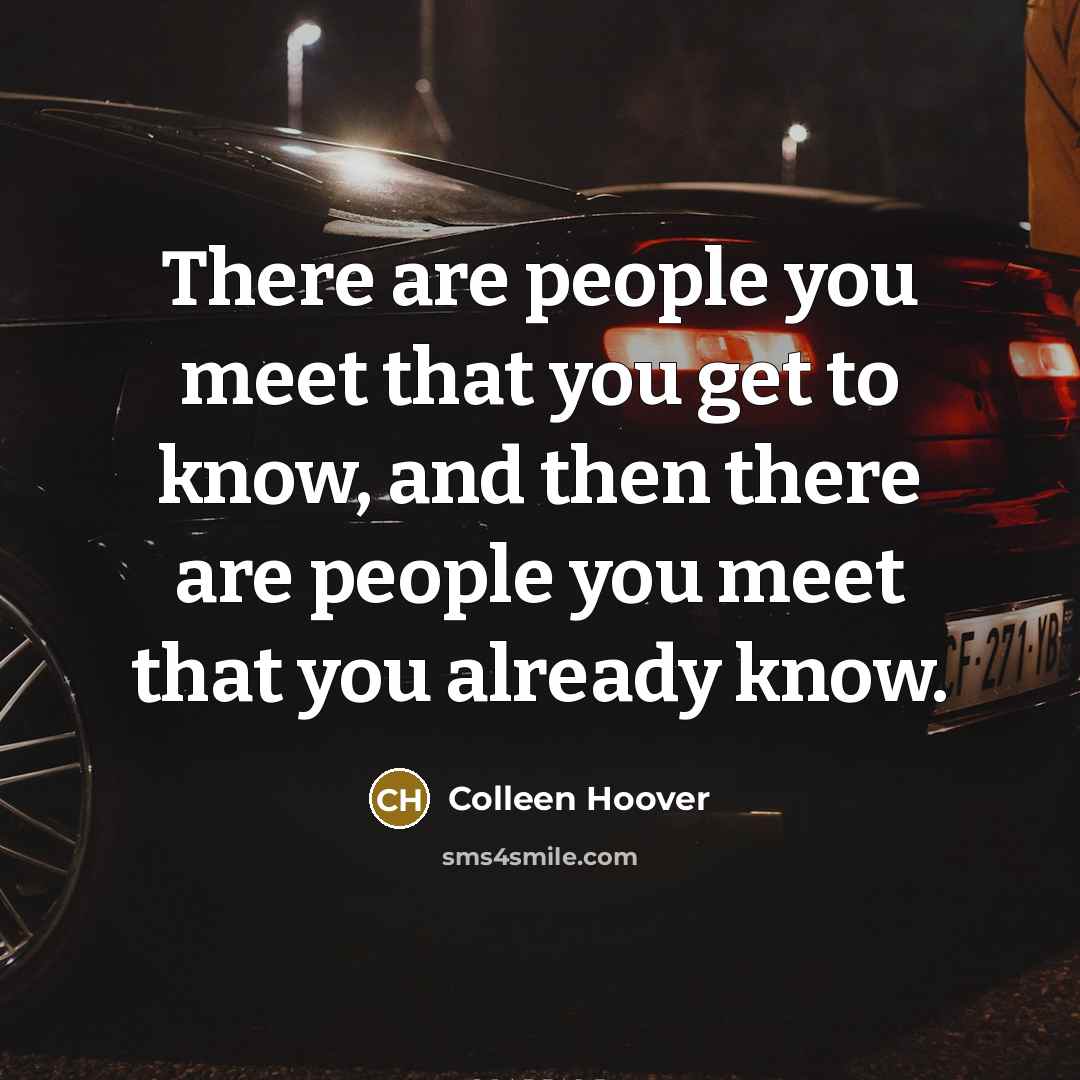 “There are people you meet that you get to know,…” quote by Colleen Hoover
