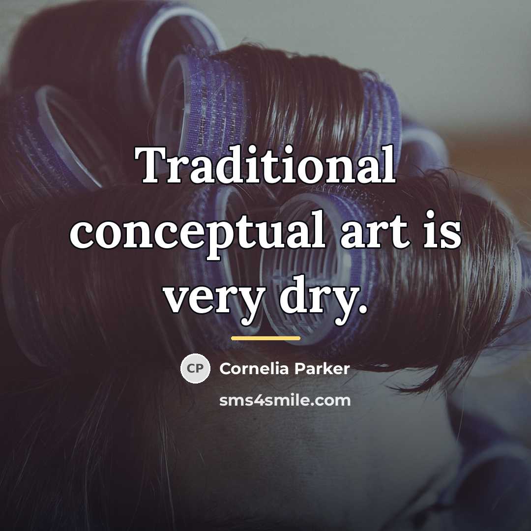 “Traditional conceptual art is very dry.…” quote by Cornelia Parker