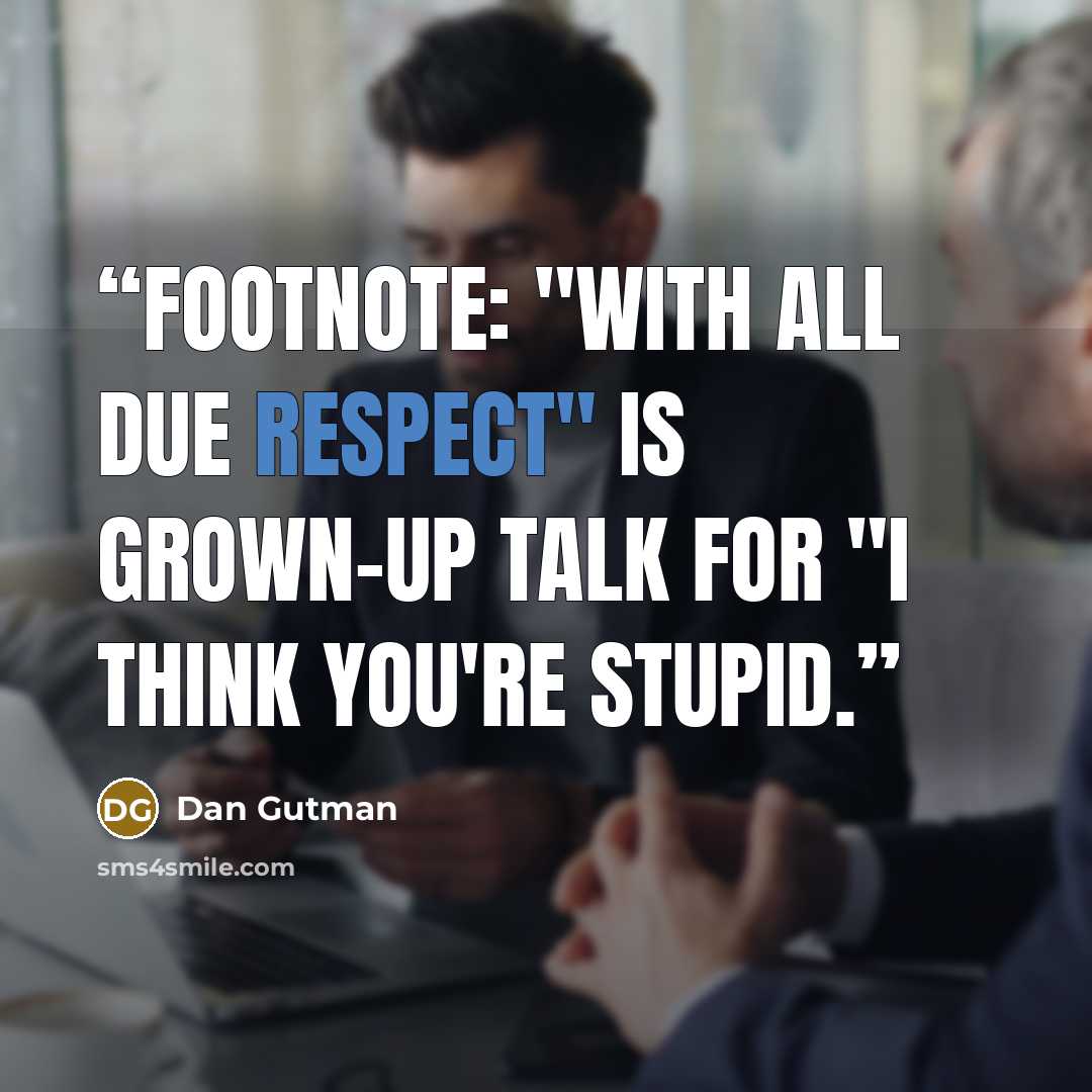 “footnote: "With all due respect" is grown-up talk for "I think you're stupid.” quote by Dan Gutman