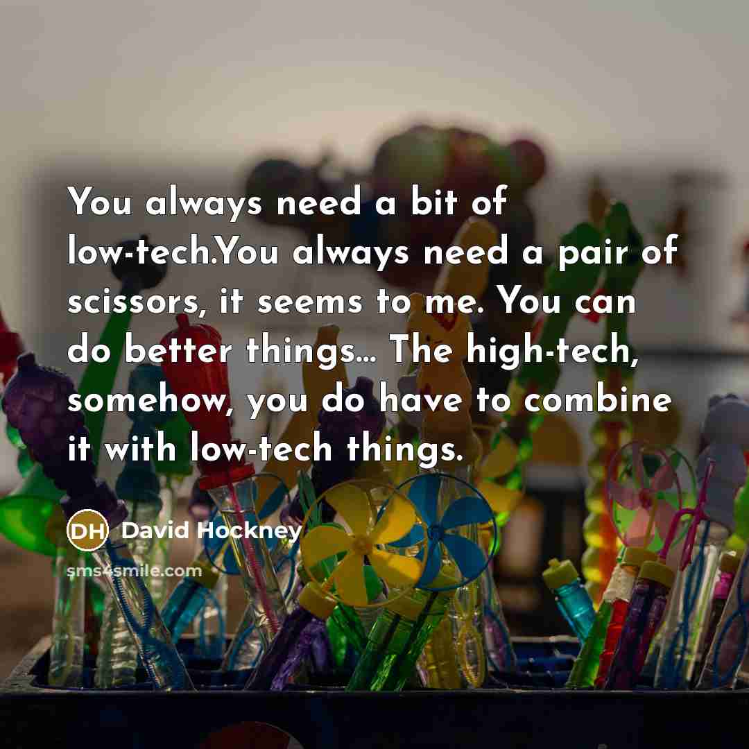 “You always need a bit of low-tech.You always need a…” quote by David Hockney