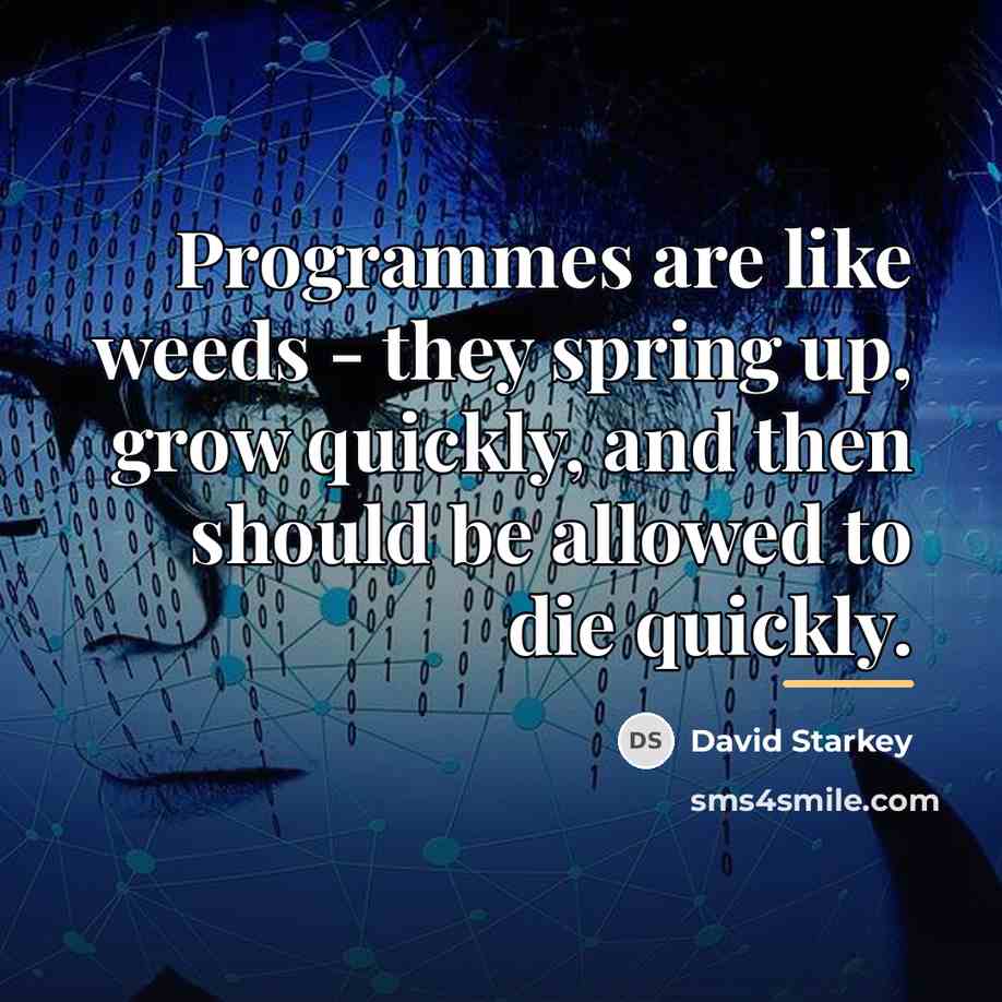 “Programmes are like weeds - they spring up, grow quickly,…” quote by David Starkey
