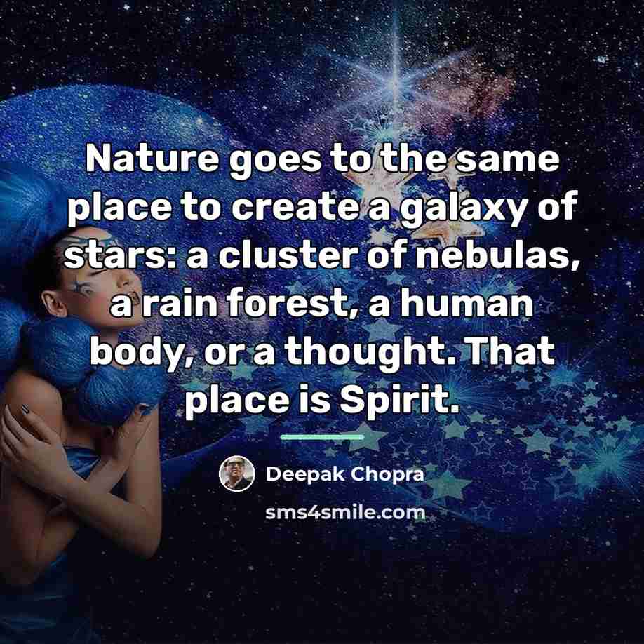 “Nature goes to the same place to create a galaxy…” quote by Deepak Chopra