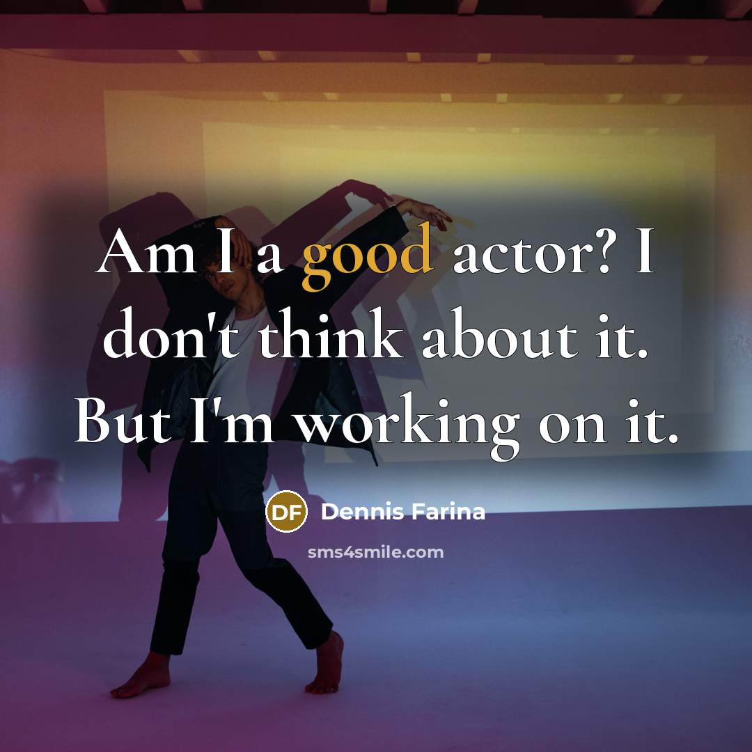 “Am I a good actor? I don't think about it.…” quote by Dennis Farina