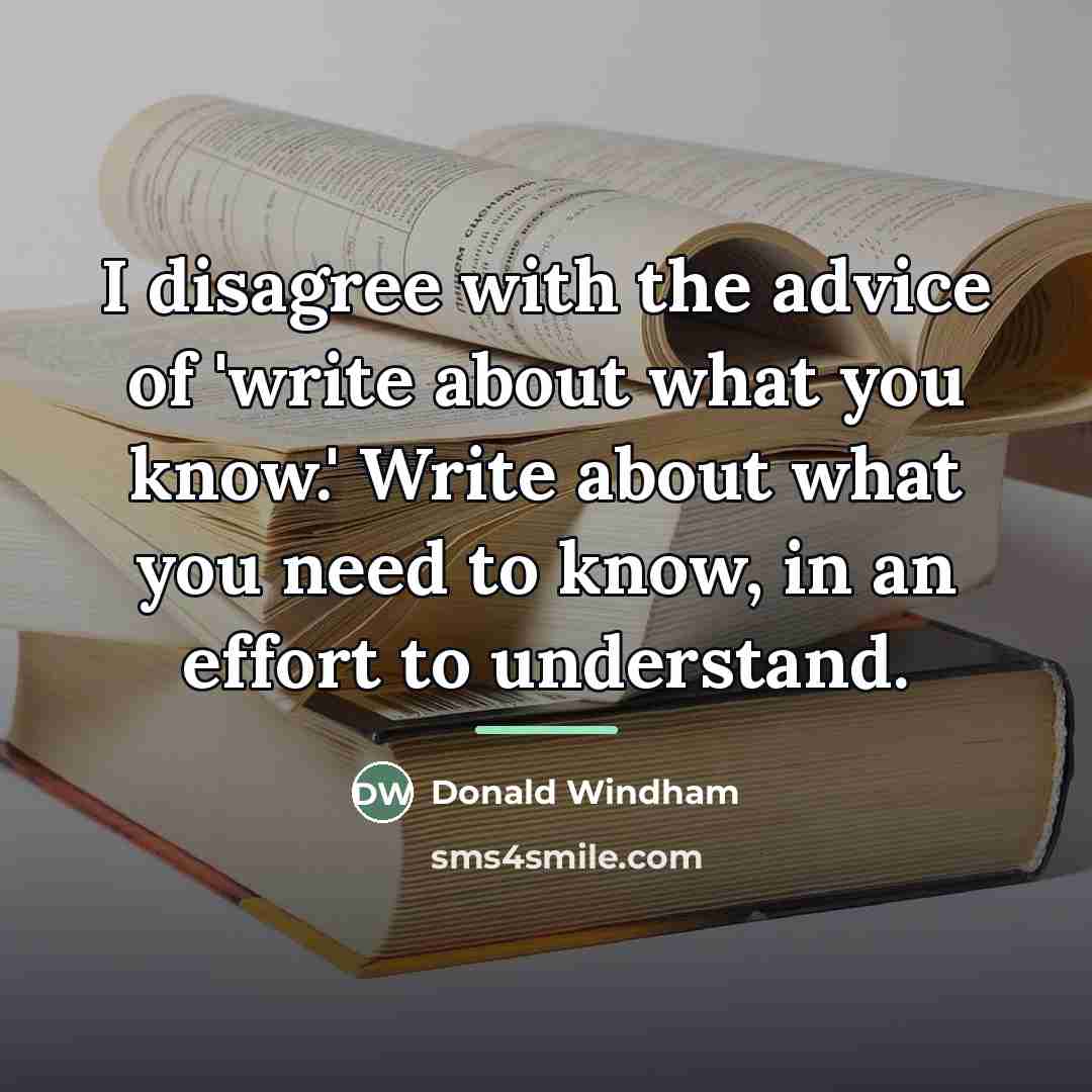 “I disagree with the advice of 'write about what you…” quote by Donald Windham