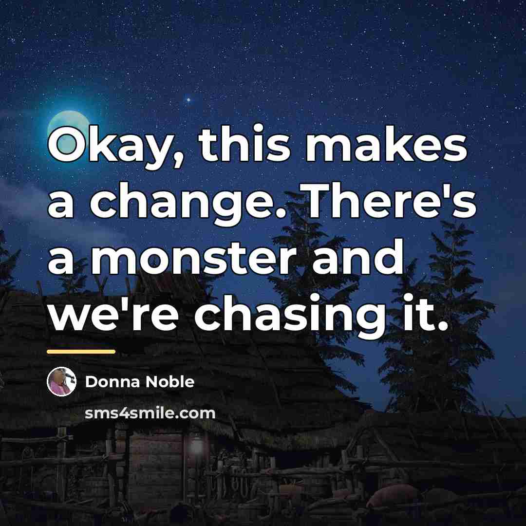 “Okay, this makes a change. There's a monster and we're…” quote by Donna Noble