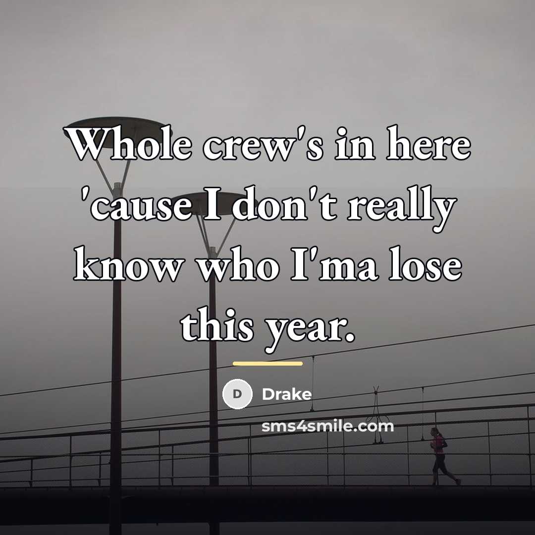 “Whole crew's in here 'cause I don't really know who…” quote by Drake