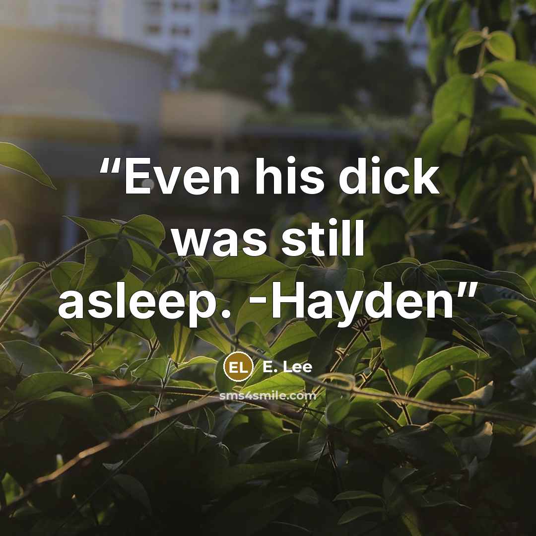 “Even his dick was still asleep. -Hayden” quote by E. Lee