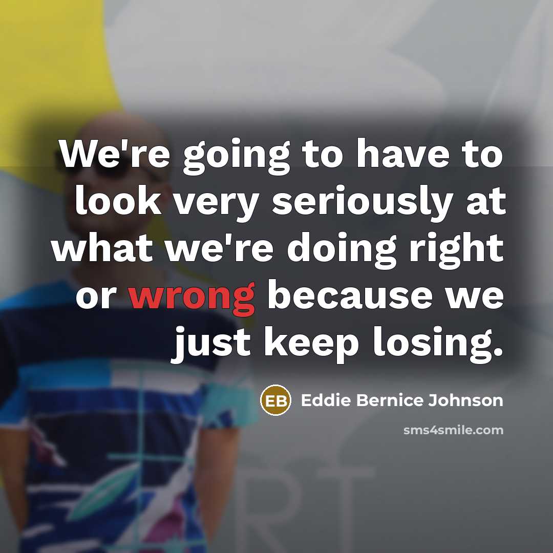 “We're going to have to look very seriously at what…” quote by Eddie Bernice Johnson