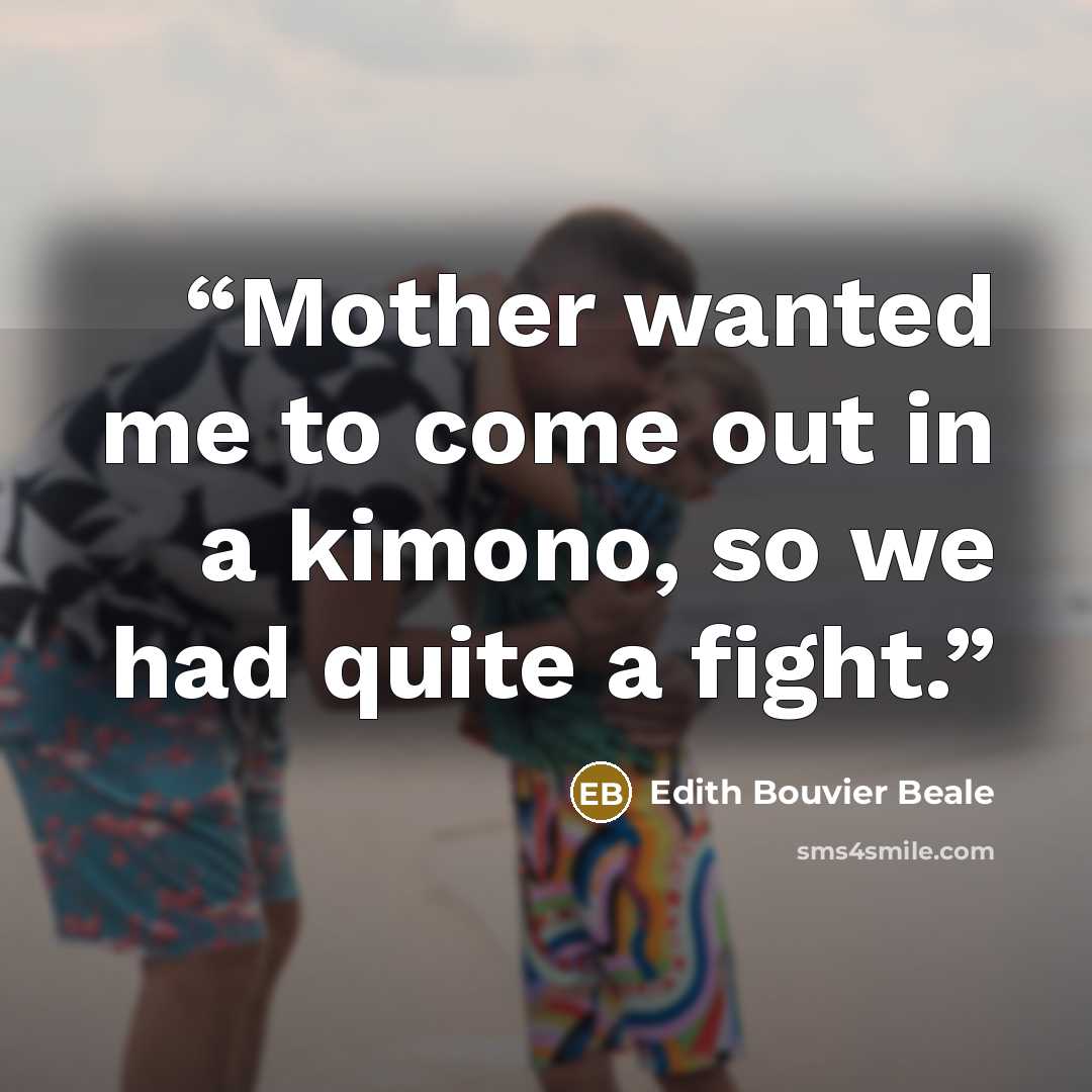 “Mother wanted me to come out in a kimono, so we had quite a fight.” quote by Edith Bouvier Beale