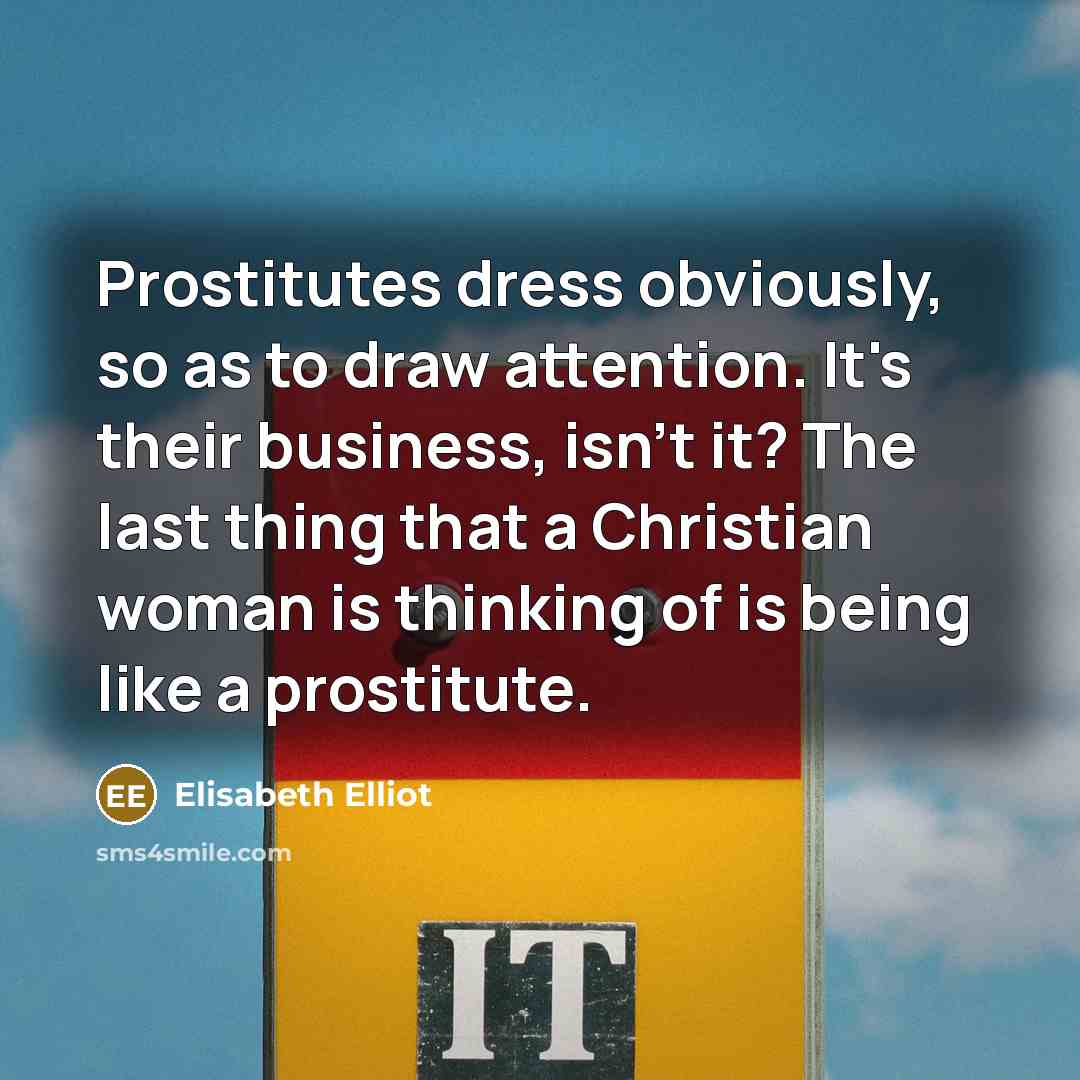 “Prostitutes dress obviously, so as to draw attention. It's their…” quote by Elisabeth Elliot