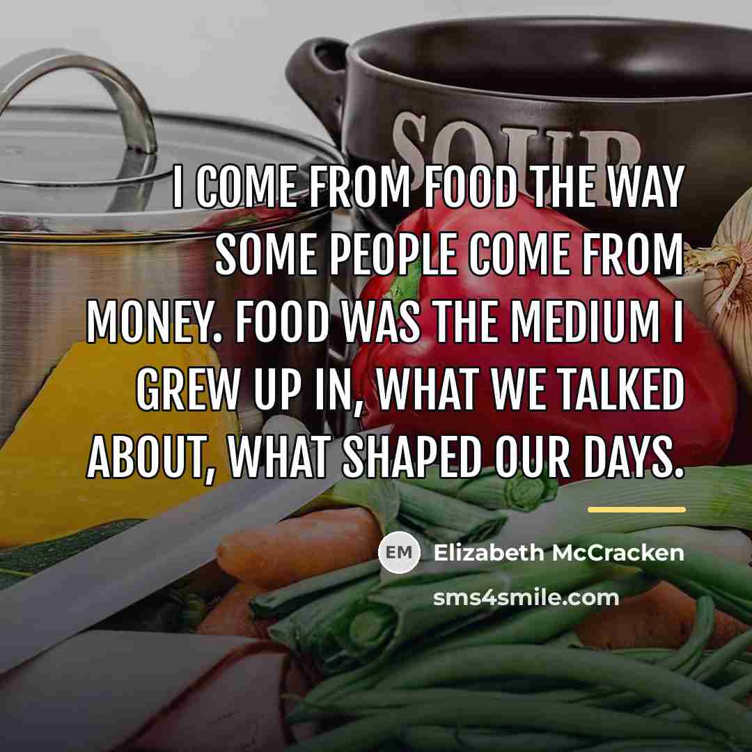 “I come from food the way some people come from…” quote by Elizabeth McCracken