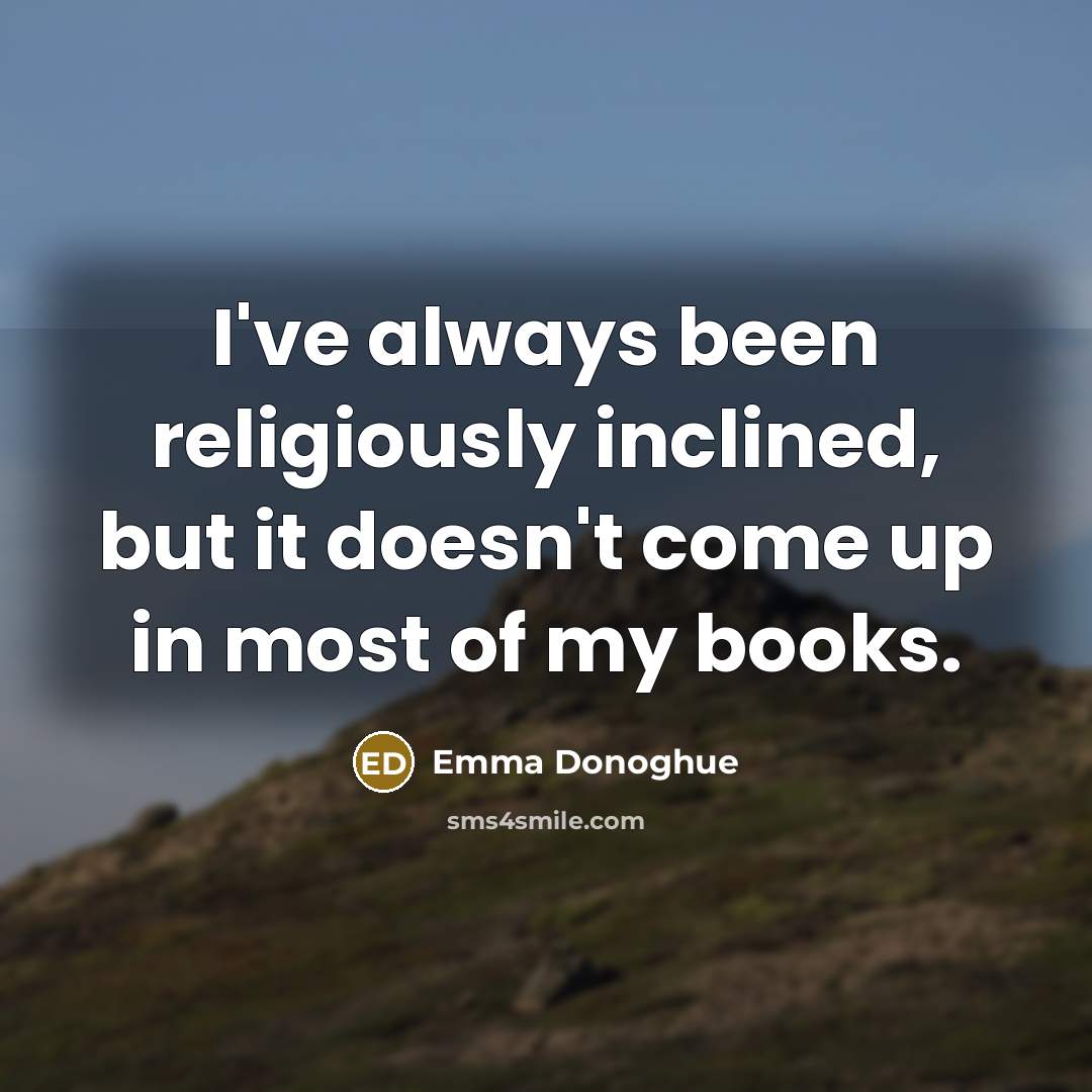 “I've always been religiously inclined, but it doesn't come up…” quote by Emma Donoghue