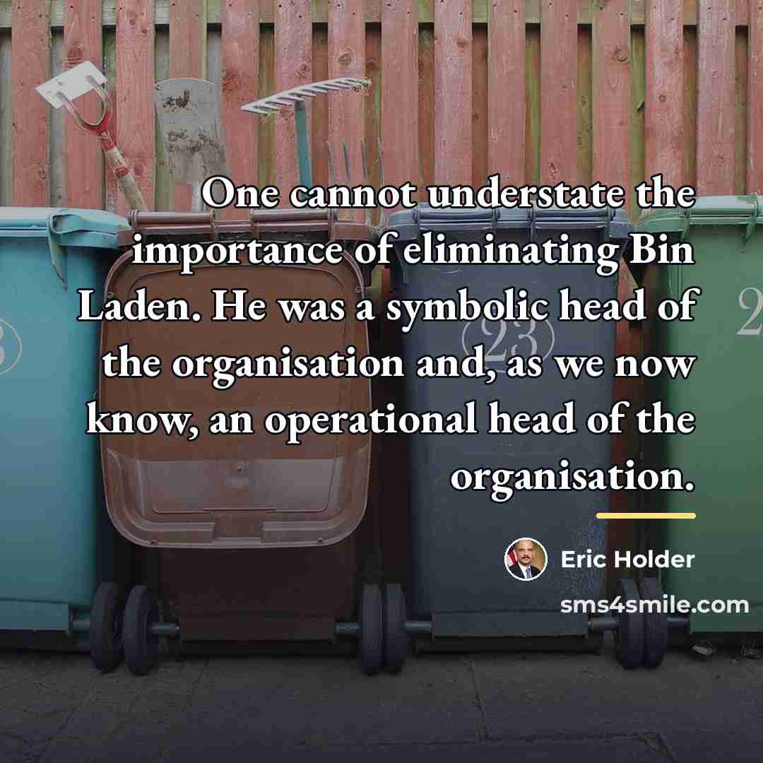 “One cannot understate the importance of eliminating Bin Laden. He…” quote by Eric Holder