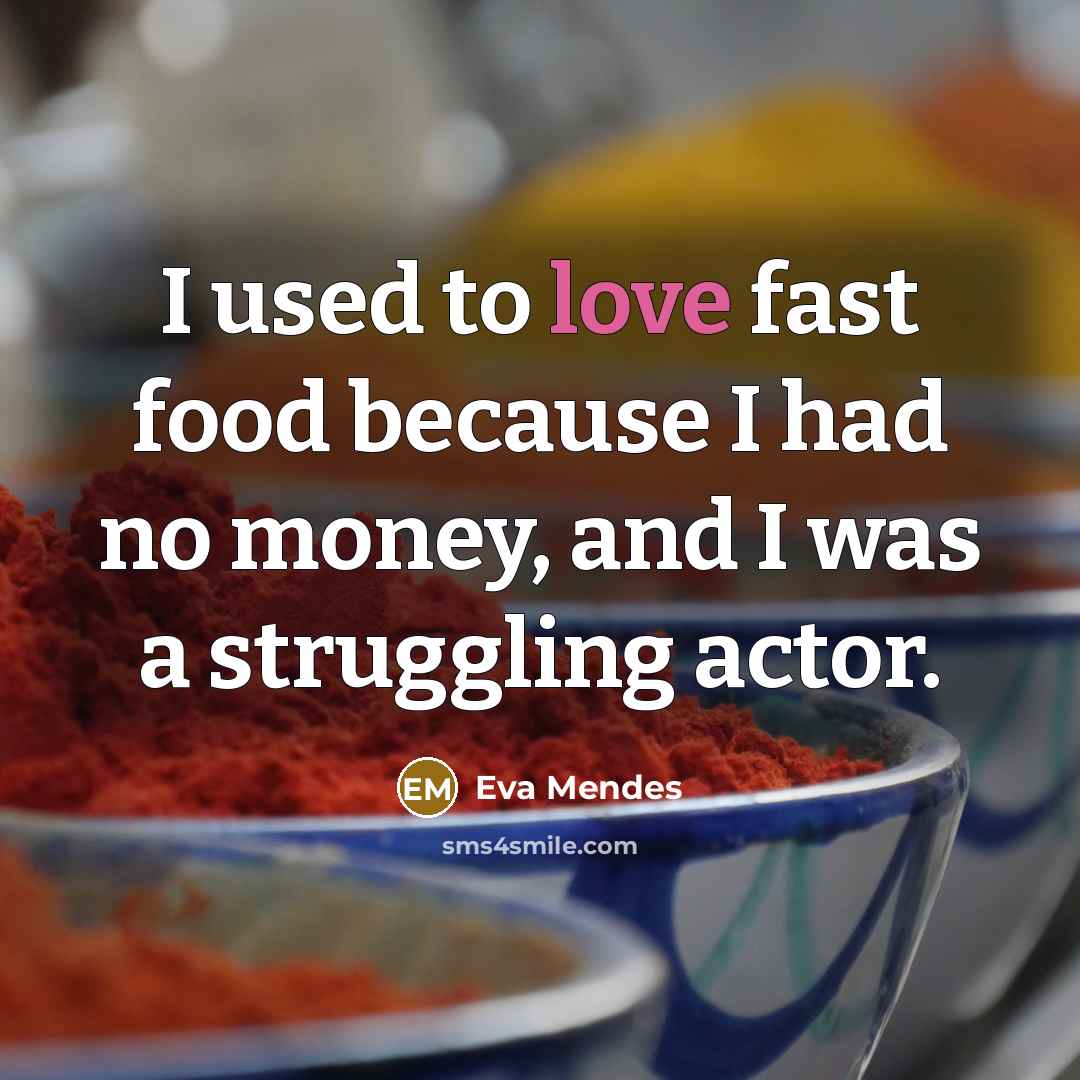 “I used to love fast food because I had no…” quote by Eva Mendes