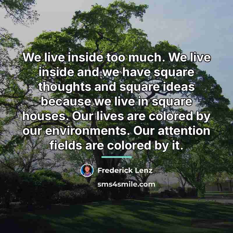 “We live inside too much. We live inside and we…” quote by Frederick Lenz