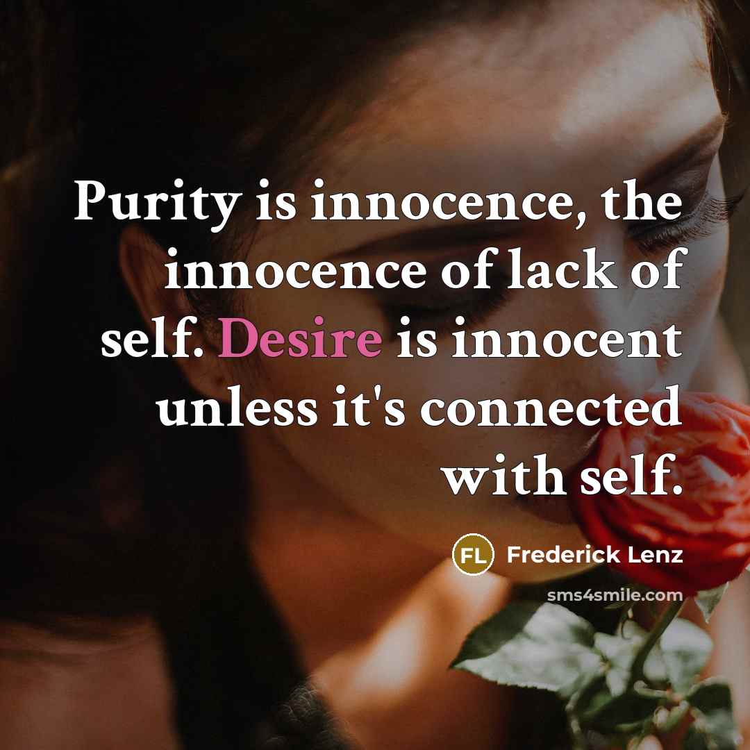 “Purity is innocence, the innocence of lack of self. Desire…” quote by Frederick Lenz