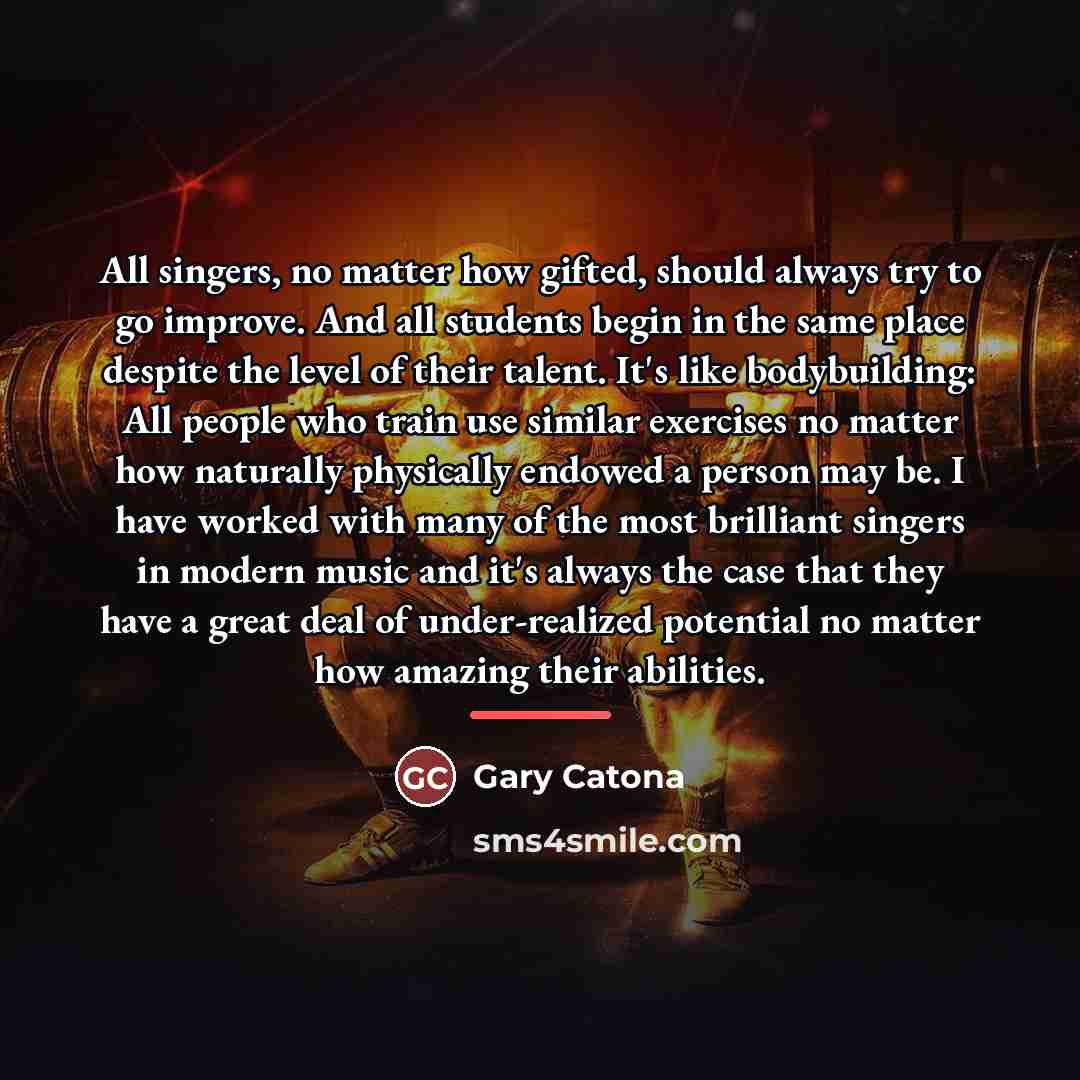 “All singers, no matter how gifted, should always try to…” quote by Gary Catona