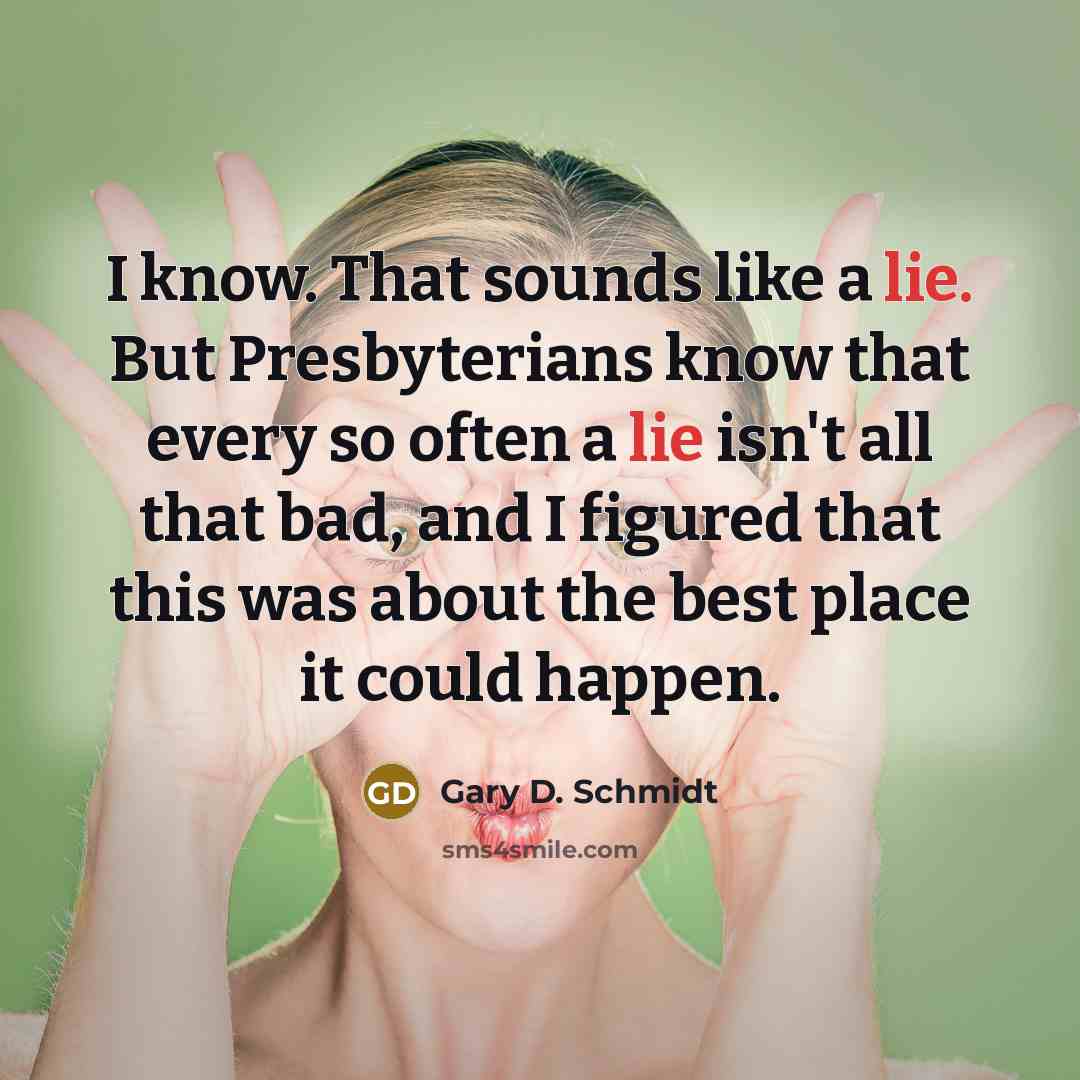 “I know. That sounds like a lie. But Presbyterians know…” quote by Gary D. Schmidt