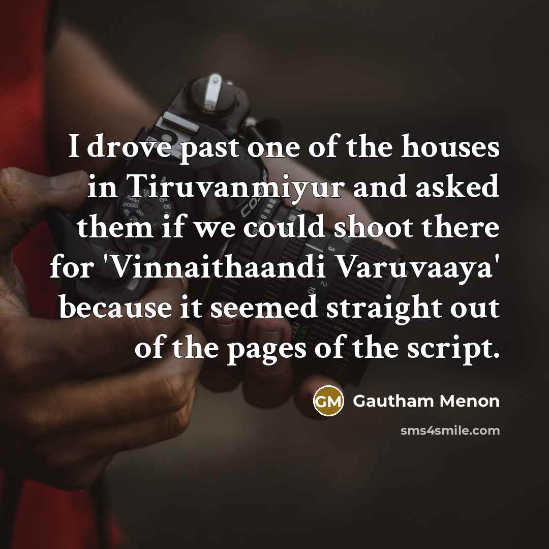 “I drove past one of the houses in Tiruvanmiyur and…” quote by Gautham Menon
