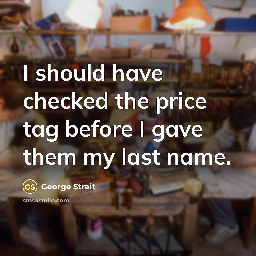 “I should have checked the price tag before I gave…” quote by George Strait
